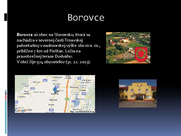 Borovce sú obec na Slovensku, ktorá sa nachádza v severnej časti Trnavskej pahorkatiny v