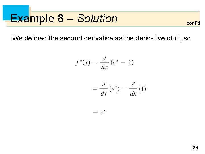 Example 8 – Solution cont’d We defined the second derivative as the derivative of