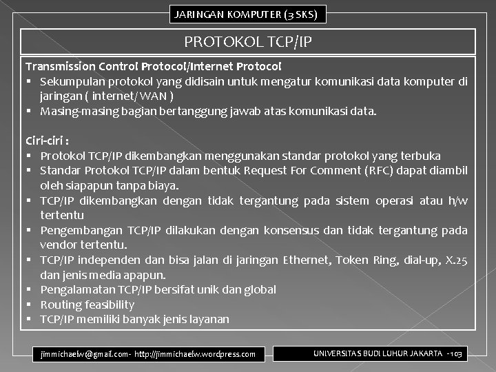 JARINGAN KOMPUTER (3 SKS) PROTOKOL TCP/IP Transmission Control Protocol/Internet Protocol § Sekumpulan protokol yang JARINGAN KOMPUTER (3 SKS) PROTOKOL TCP/IP Transmission Control Protocol/Internet Protocol § Sekumpulan protokol yang