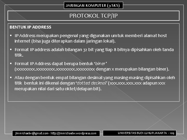 JARINGAN KOMPUTER (3 SKS) PROTOKOL TCP/IP BENTUK IP ADDRESS § IP Address merupakan pengenal