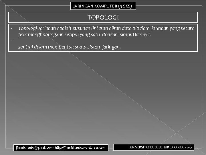 JARINGAN KOMPUTER (3 SKS) TOPOLOGI - - Topologi Jaringan adalah susunan lintasan aliran data