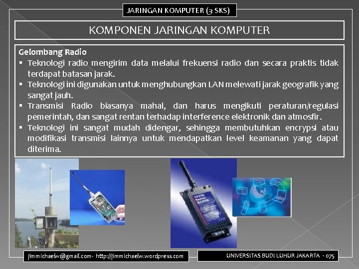 JARINGAN KOMPUTER (3 SKS) KOMPONEN JARINGAN KOMPUTER Gelombang Radio § Teknologi radio mengirim data JARINGAN KOMPUTER (3 SKS) KOMPONEN JARINGAN KOMPUTER Gelombang Radio § Teknologi radio mengirim data