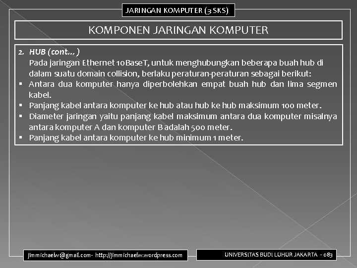 JARINGAN KOMPUTER (3 SKS) KOMPONEN JARINGAN KOMPUTER 2. HUB (cont…) Pada jaringan Ethernet 10 JARINGAN KOMPUTER (3 SKS) KOMPONEN JARINGAN KOMPUTER 2. HUB (cont…) Pada jaringan Ethernet 10