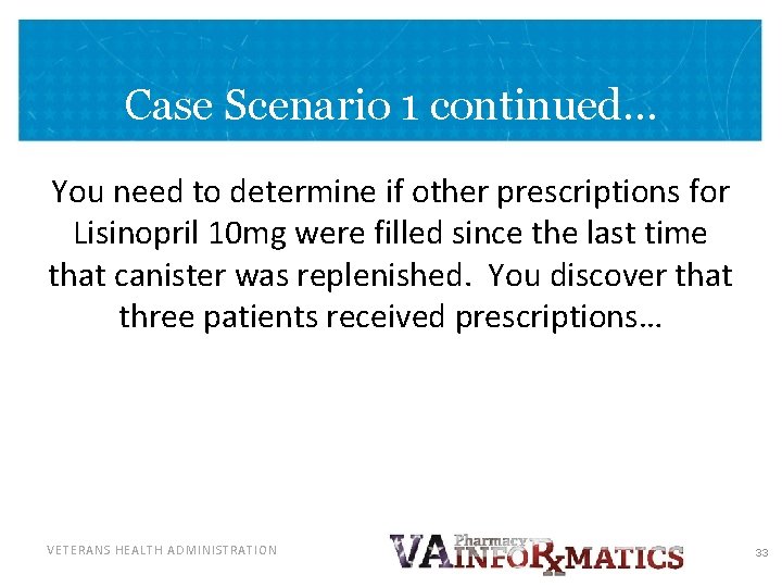 Case Scenario 1 continued… You need to determine if other prescriptions for Lisinopril 10