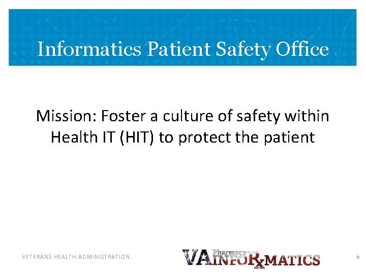 Informatics Patient Safety Office Mission: Foster a culture of safety within Health IT (HIT)