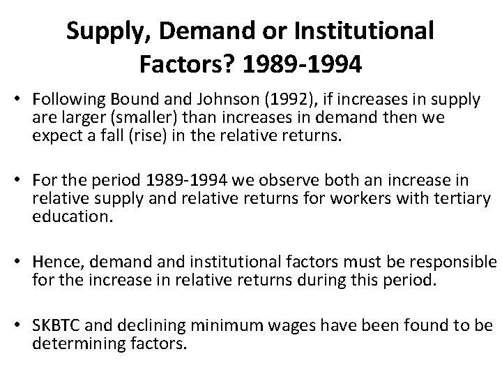 Supply, Demand or Institutional Factors? 1989 -1994 • Following Bound and Johnson (1992), if