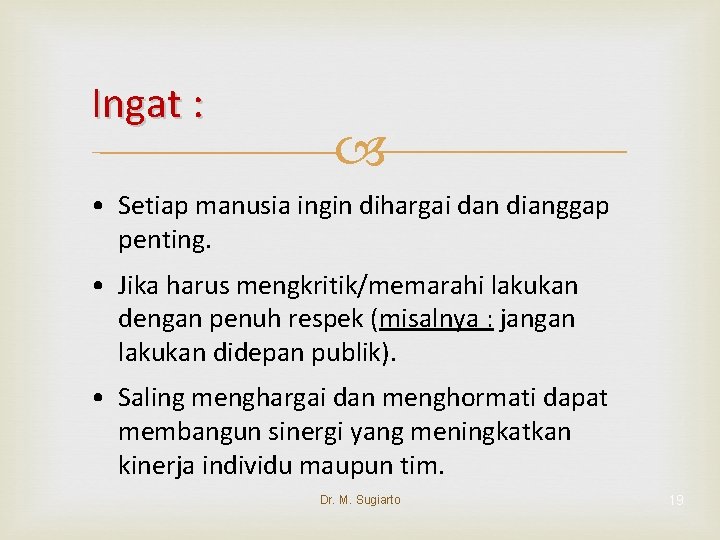 Ingat : • Setiap manusia ingin dihargai dan dianggap penting. • Jika harus mengkritik/memarahi
