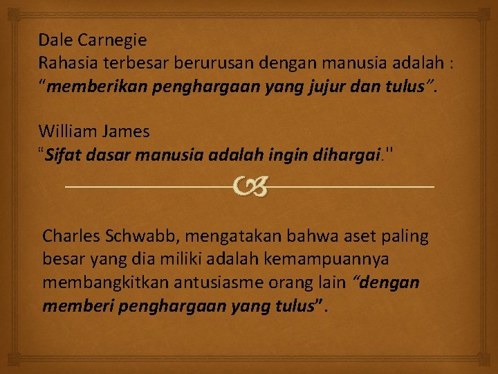 Dale Carnegie Rahasia terbesar berurusan dengan manusia adalah : “memberikan penghargaan yang jujur dan