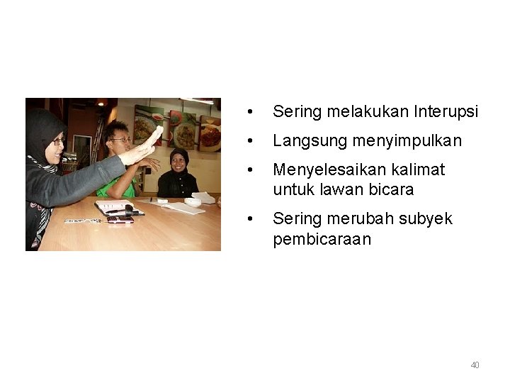  • Sering melakukan Interupsi • Langsung menyimpulkan • Menyelesaikan kalimat untuk lawan bicara