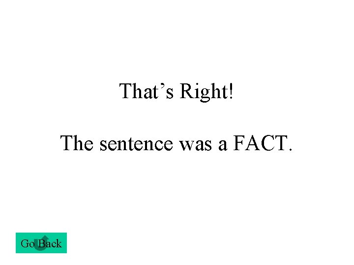 That’s Right! The sentence was a FACT. Go Back 