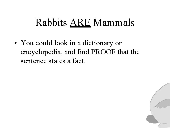 Rabbits ARE Mammals • You could look in a dictionary or encyclopedia, and find