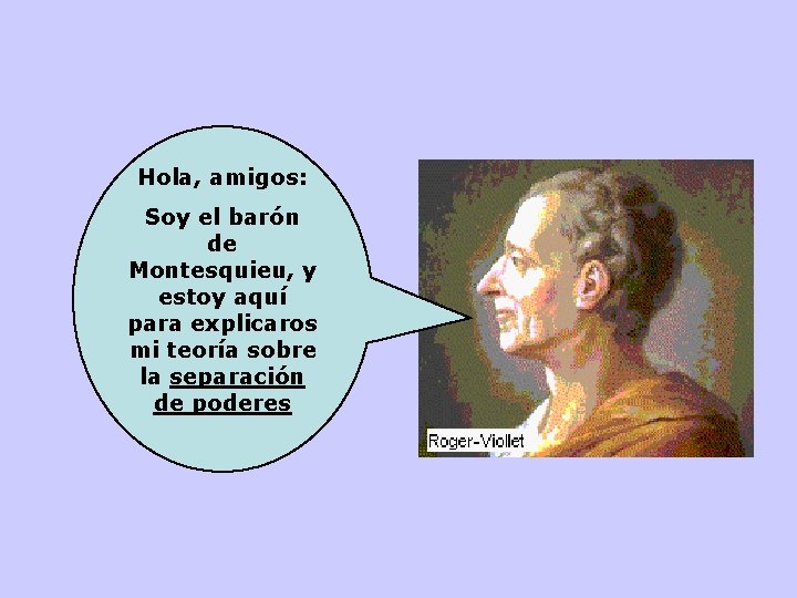 Hola, amigos: Soy el barón de Montesquieu, y estoy aquí para explicaros mi teoría Hola, amigos: Soy el barón de Montesquieu, y estoy aquí para explicaros mi teoría