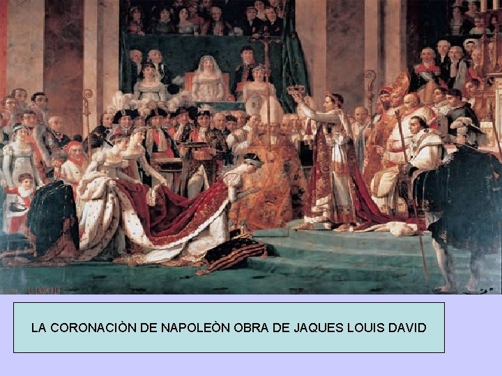 LA CORONACIÒN DE NAPOLEÒN OBRA DE JAQUES LOUIS DAVID LA CORONACIÒN DE NAPOLEÒN OBRA DE JAQUES LOUIS DAVID