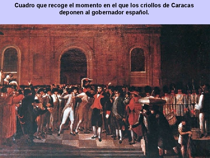 Cuadro que recoge el momento en el que los criollos de Caracas deponen al Cuadro que recoge el momento en el que los criollos de Caracas deponen al