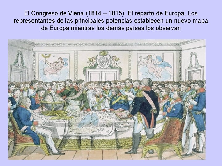 El Congreso de Viena (1814 – 1815). El reparto de Europa. Los representantes de El Congreso de Viena (1814 – 1815). El reparto de Europa. Los representantes de
