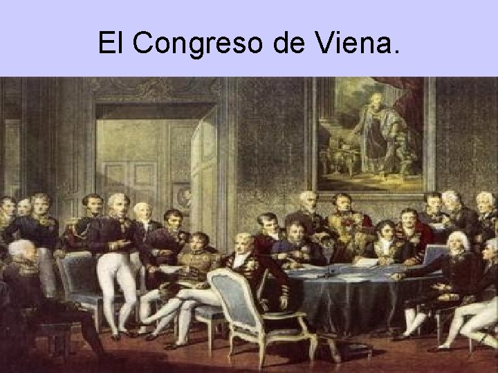 El Congreso de Viena. El Congreso de Viena.