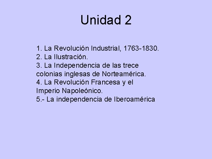 Unidad 2 1. La Revolución Industrial, 1763 -1830. 2. La Ilustración. 3. La Independencia Unidad 2 1. La Revolución Industrial, 1763 -1830. 2. La Ilustración. 3. La Independencia