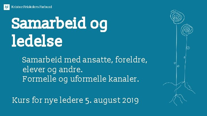 Samarbeid og ledelse Samarbeid med ansatte, foreldre, elever og andre. Formelle og uformelle kanaler.