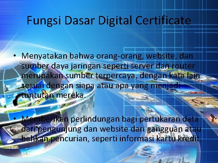 Fungsi Dasar Digital Certificate • Menyatakan bahwa orang-orang, website, dan sumber daya jaringan seperti