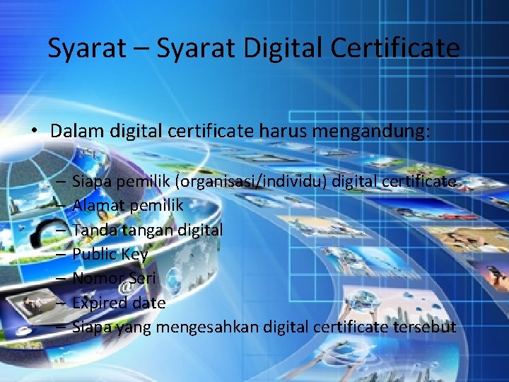Syarat – Syarat Digital Certificate • Dalam digital certificate harus mengandung: – Siapa pemilik