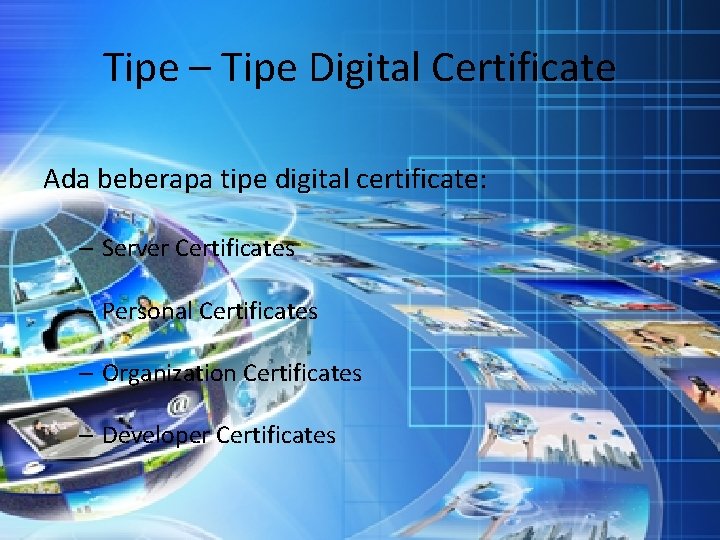 Tipe – Tipe Digital Certificate Ada beberapa tipe digital certificate: – Server Certificates –