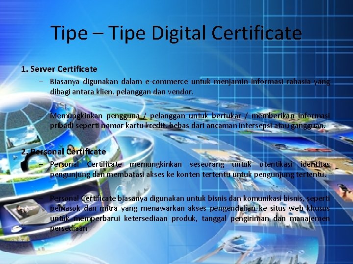 Tipe – Tipe Digital Certificate 1. Server Certificate – Biasanya digunakan dalam e-commerce untuk