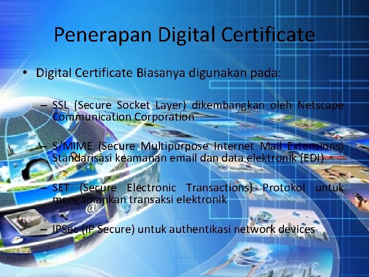 Penerapan Digital Certificate • Digital Certificate Biasanya digunakan pada: – SSL (Secure Socket Layer)