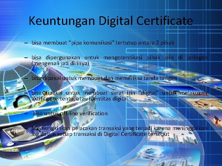 Keuntungan Digital Certificate – bisa membuat “pipa komunikasi” tertutup antara 2 pihak – bisa