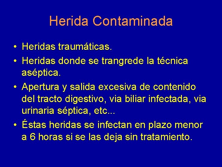 Herida Contaminada • Heridas traumáticas. • Heridas donde se trangrede la técnica aséptica. •