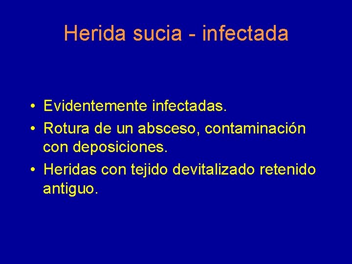 Herida sucia - infectada • Evidentemente infectadas. • Rotura de un absceso, contaminación con