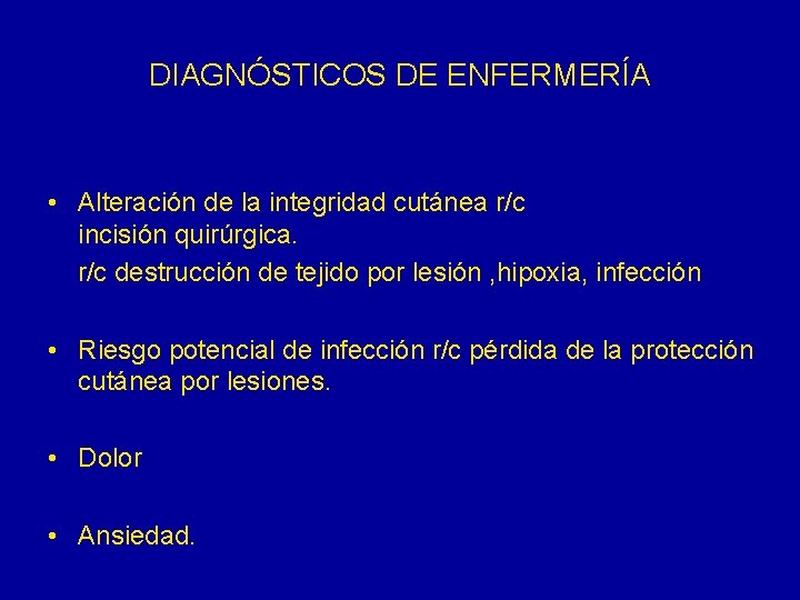 DIAGNÓSTICOS DE ENFERMERÍA • Alteración de la integridad cutánea r/c incisión quirúrgica. r/c destrucción