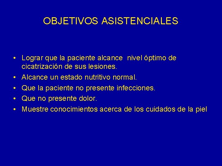 OBJETIVOS ASISTENCIALES • Lograr que la paciente alcance nivel óptimo de cicatrización de sus