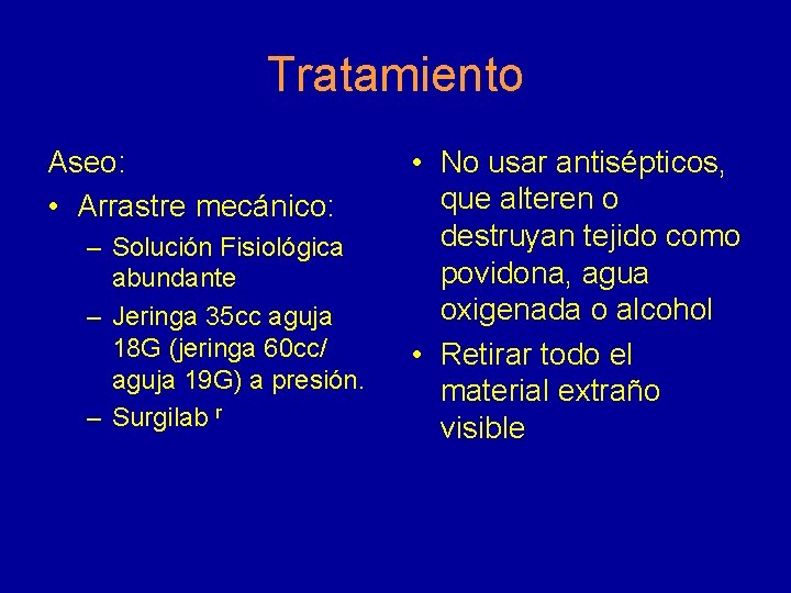 Tratamiento Aseo: • Arrastre mecánico: – Solución Fisiológica abundante – Jeringa 35 cc aguja