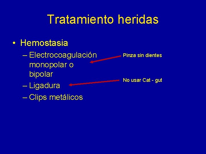 Tratamiento heridas • Hemostasia – Electrocoagulación monopolar o bipolar – Ligadura – Clips metálicos