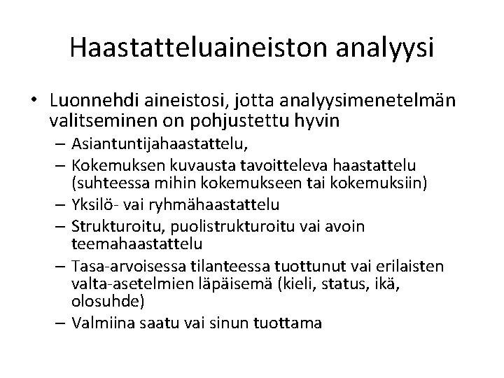 Haastatteluaineiston analyysi • Luonnehdi aineistosi, jotta analyysimenetelmän valitseminen on pohjustettu hyvin – Asiantuntijahaastattelu, –