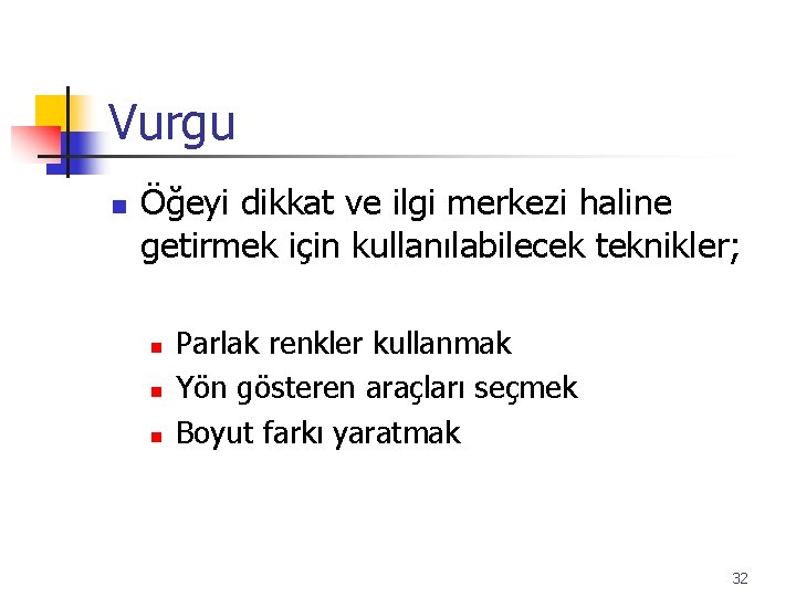 Vurgu n Öğeyi dikkat ve ilgi merkezi haline getirmek için kullanılabilecek teknikler; n n