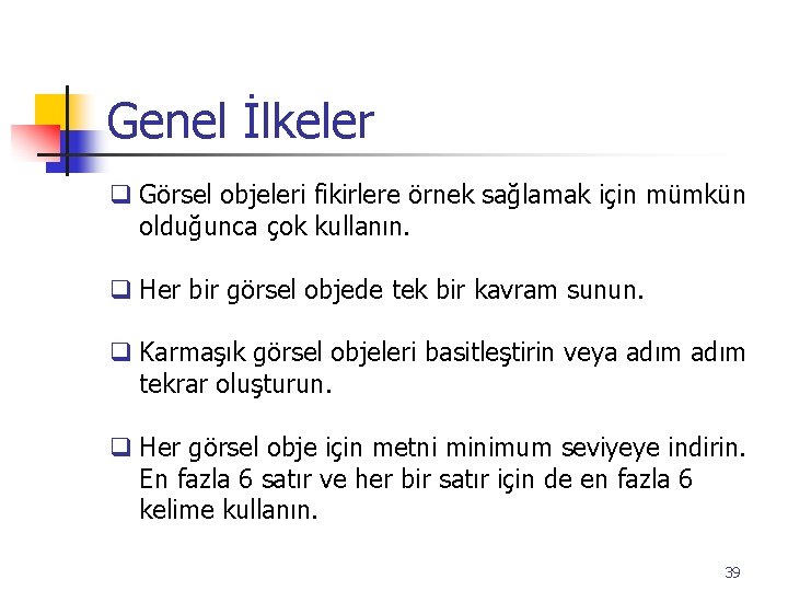 Genel İlkeler q Görsel objeleri fikirlere örnek sağlamak için mümkün olduğunca çok kullanın. q