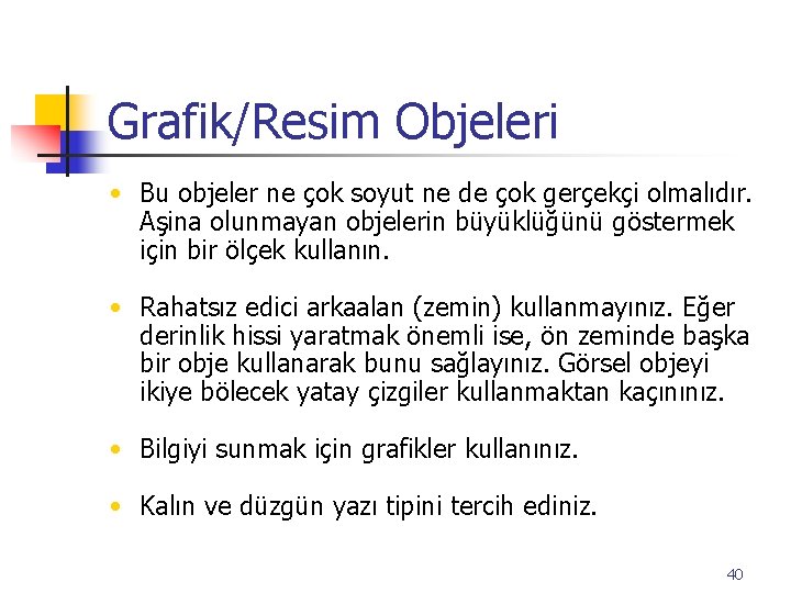 Grafik/Resim Objeleri • Bu objeler ne çok soyut ne de çok gerçekçi olmalıdır. Aşina