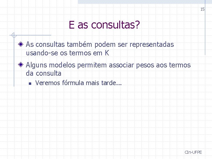 15 E as consultas? As consultas também podem ser representadas usando-se os termos em