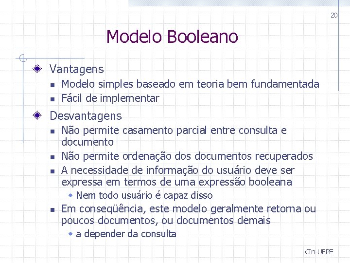 20 Modelo Booleano Vantagens n n Modelo simples baseado em teoria bem fundamentada Fácil