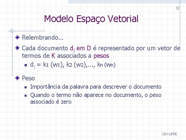 32 Modelo Espaço Vetorial Relembrando. . . Cada documento dj em D é representado