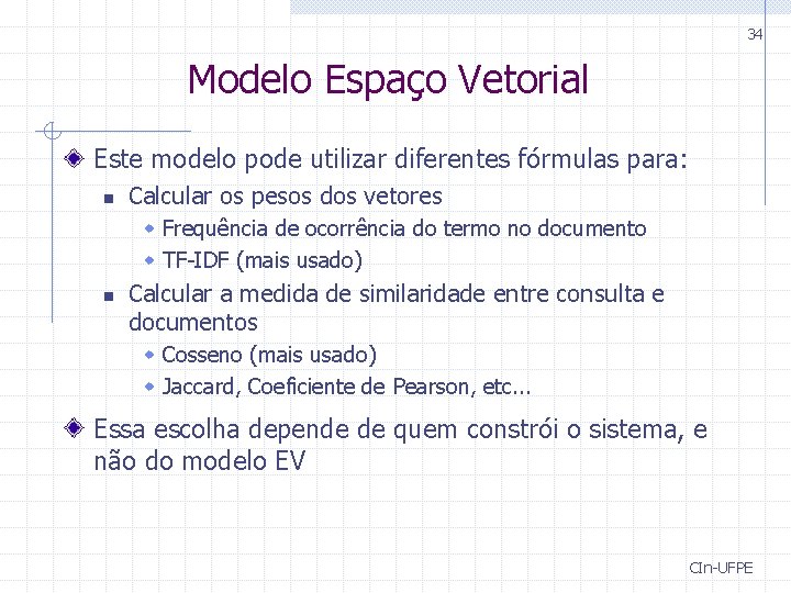 34 Modelo Espaço Vetorial Este modelo pode utilizar diferentes fórmulas para: n Calcular os