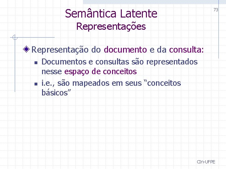 Semântica Latente 73 Representações Representação do documento e da consulta: n n Documentos e