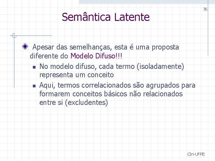 76 Semântica Latente Apesar das semelhanças, esta é uma proposta diferente do Modelo Difuso!!!