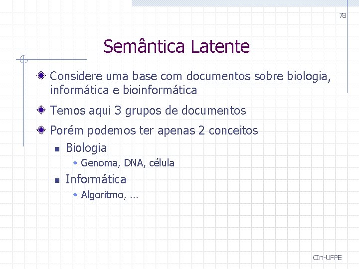 78 Semântica Latente Considere uma base com documentos sobre biologia, informática e bioinformática Temos