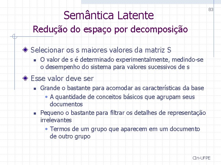 83 Semântica Latente Redução do espaço por decomposição Selecionar os s maiores valores da