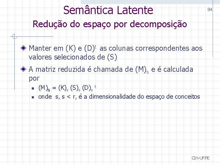 Semântica Latente 84 Redução do espaço por decomposição Manter em (K) e (D)t as