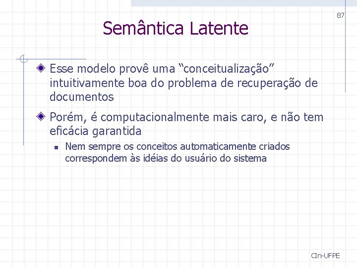 87 Semântica Latente Esse modelo provê uma “conceitualização” intuitivamente boa do problema de recuperação