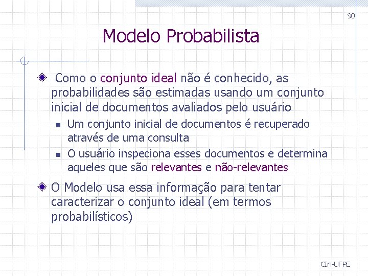 90 Modelo Probabilista Como o conjunto ideal não é conhecido, as probabilidades são estimadas