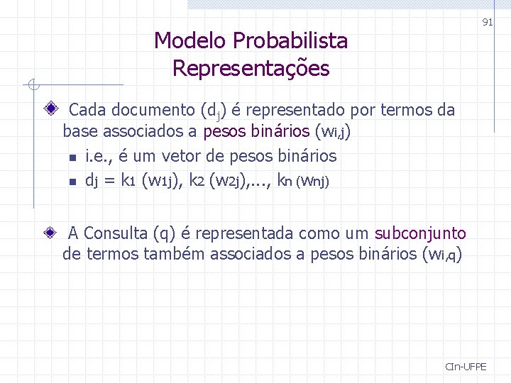 91 Modelo Probabilista Representações Cada documento (dj) é representado por termos da base associados